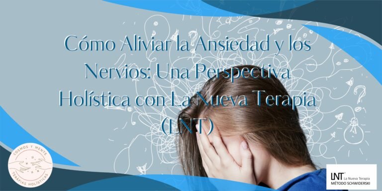 Cómo Aliviar la Ansiedad y los Nervios: Una Perspectiva Holística con La Nueva Terapia (LNT)